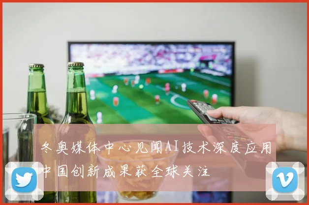 冬奥媒体中心见闻AI技术深度应用中国创新成果获全球关注
